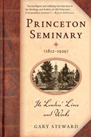 Princeton Seminary (1812-1929): Its Leaders’ Lives And Works